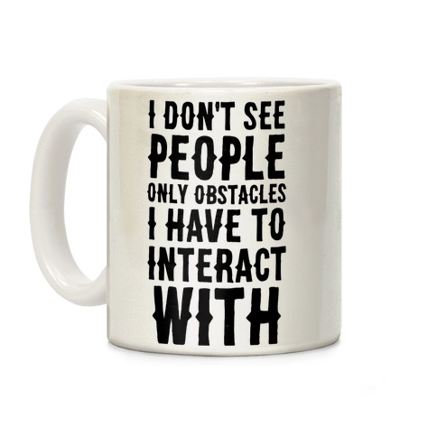 I Don't See People -- Only Obstacles I Have to Deal With Coffee Mug