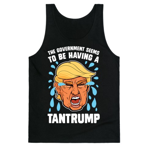 The Government Seems To Be Having A Tantrump Tank Top