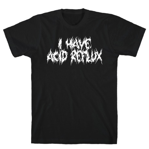 I Have Acid Reflux Metal Band Parody T-Shirt