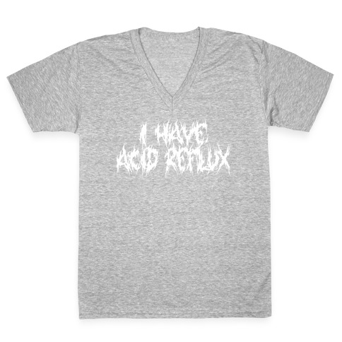 I Have Acid Reflux Metal Band Parody V-Neck Tee Shirt