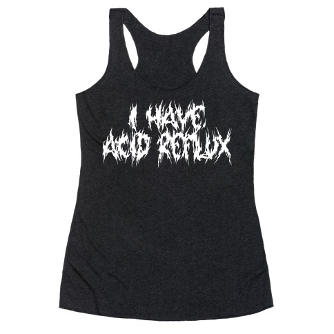 I Have Acid Reflux Metal Band Parody Racerback Tank Top