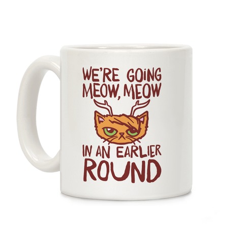 We're Going Meow Meow In An Earlier Round Parody Coffee Mug