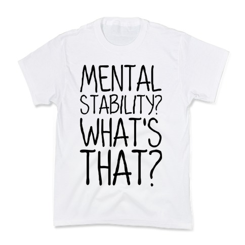 Mental Stability? What's That? Kids T-Shirt
