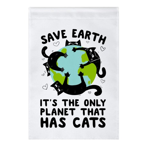 Save Earth, It's the only planet that has cats! Garden Flag