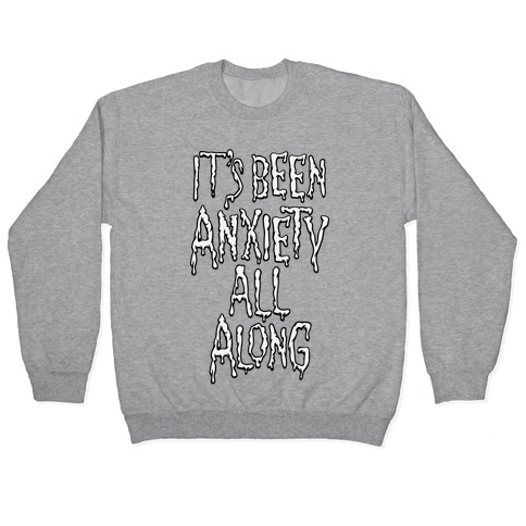 It's Been Anxiety All Along Parody Pullover
