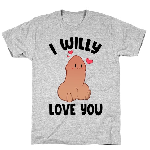I Willy Love You T-Shirt