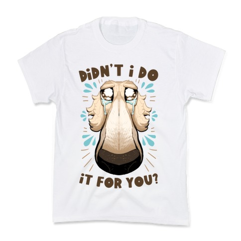 Didn't I Do It For You? Kids T-Shirt