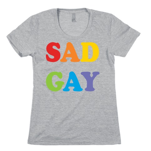 Sad Gay Womens T-Shirt