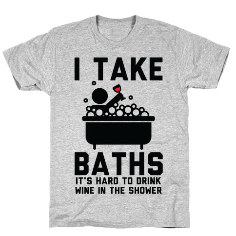 I Take Baths T-Shirt