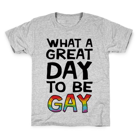What A Great Day To Be Gay Kids T-Shirt
