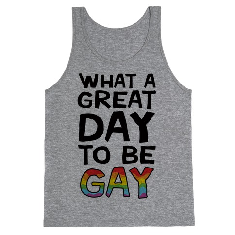 What A Great Day To Be Gay Tank Top