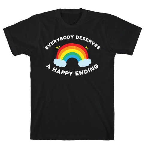 Everybody Deserves A Happy Ending. T-Shirt