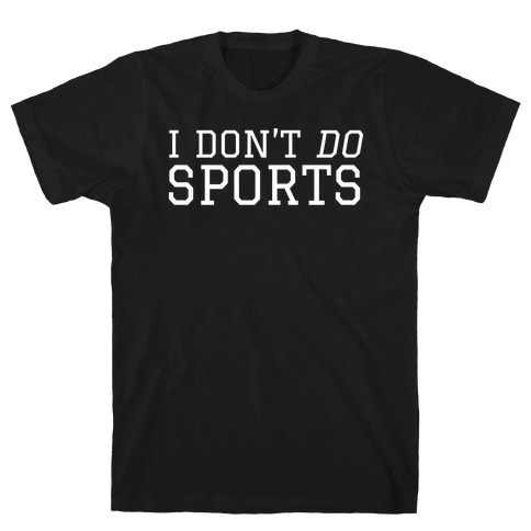 I Don't Do Sports T-Shirt