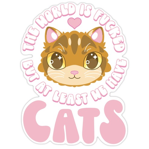The World is F***ed But At Least We Have Cats Brown Cat Die Cut Sticker
