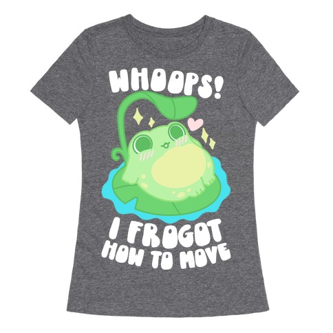 Whoops! I Frogot How To Move Womens T-Shirt