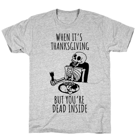 When It's Thanksgiving, But You're Dead Inside T-Shirt