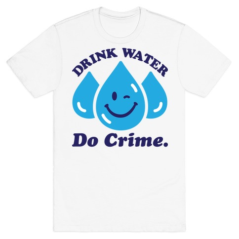 Drink Water Do Crime T-Shirt