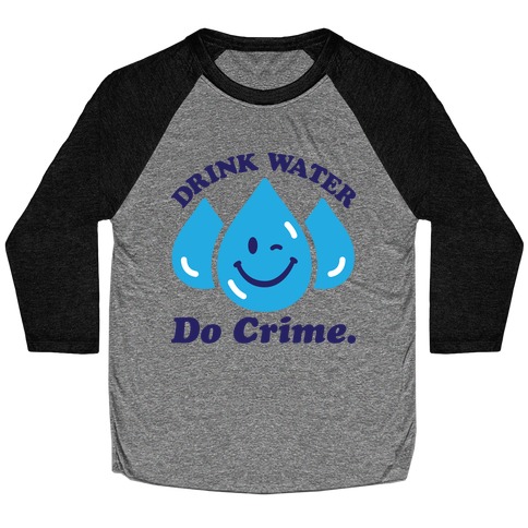 Drink Water Do Crime Baseball Tee