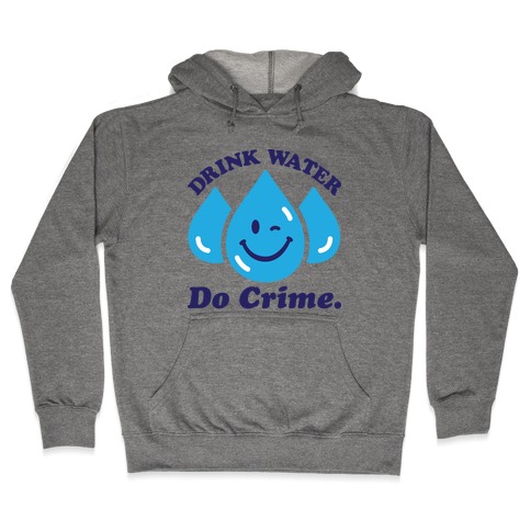 Drink Water Do Crime Hooded Sweatshirt