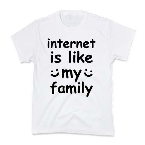 Internet Is Like My Family Kids T-Shirt