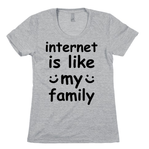 Internet Is Like My Family Womens T-Shirt