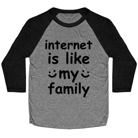 Internet Is Like My Family Baseball Tee