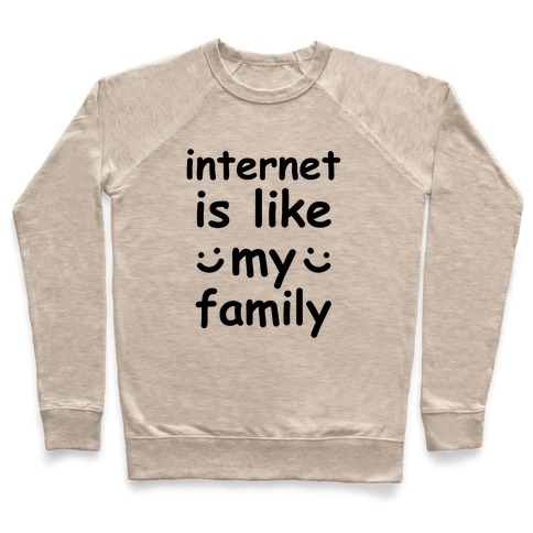 Internet Is Like My Family Pullover