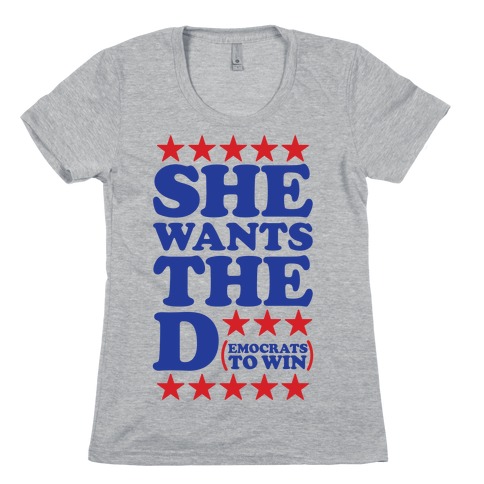 She wants the D (democrats to win) Womens T-Shirt