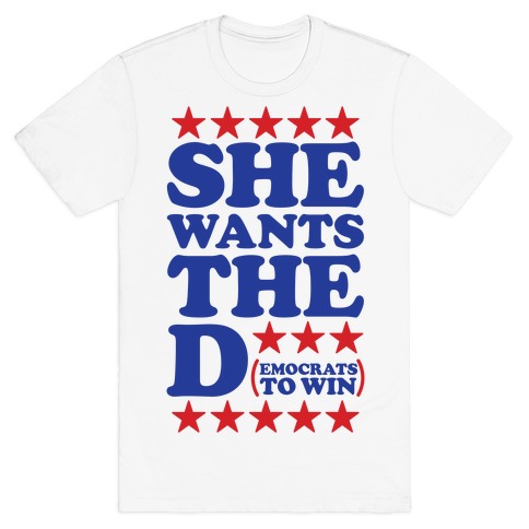 She wants the D (democrats to win) T-Shirt