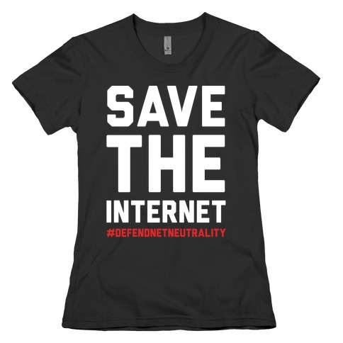 Save The Internet #DefendNetNeutrality Womens T-Shirt