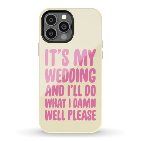 It's My Wedding And I'll Do What I Damn Well Please Phone Case