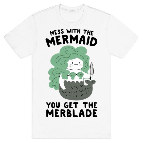 Mess With The Mermaid You Get The MerBlade T-Shirt