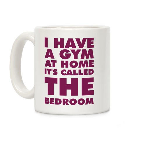 I Have a Gym at Home It's Called the Bedroom Coffee Mug