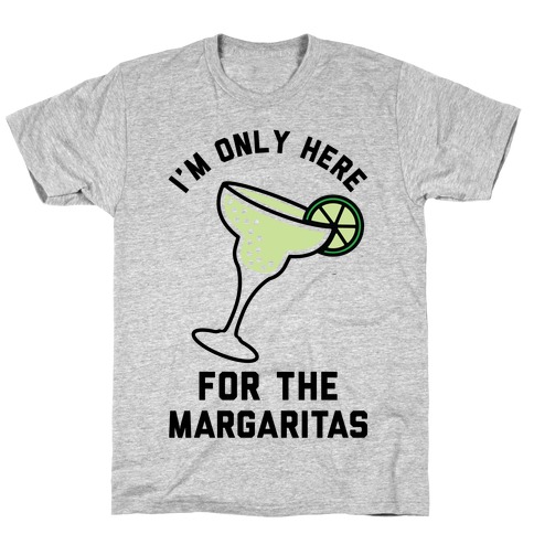 I'm Only Here for the a Margaritas T-Shirt
