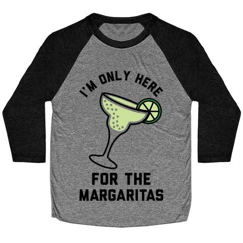 I'm Only Here for the a Margaritas Baseball Tee