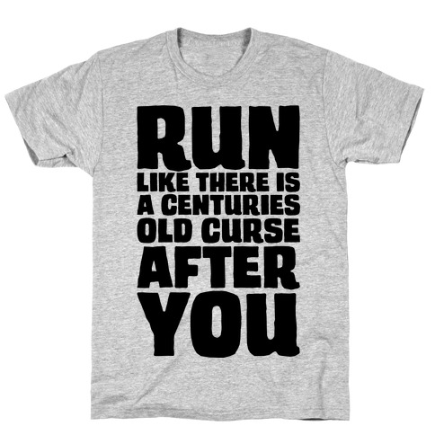 Run Like There Is A Centuries Old Curse After You T-Shirt