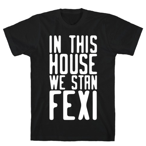 In This House We Stan Fexi T-Shirt