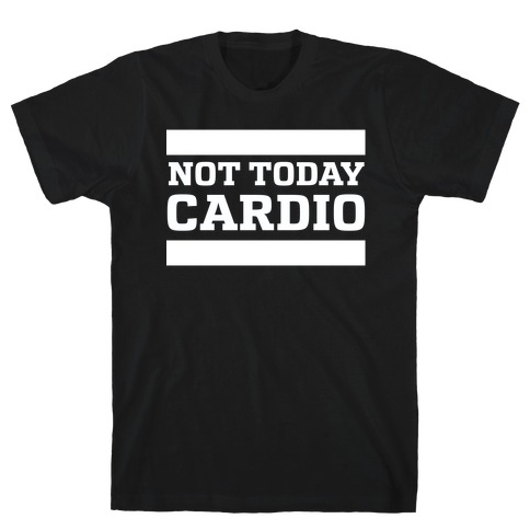 Not Today, Cardio T-Shirt