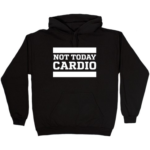 Not Today, Cardio Hooded Sweatshirt