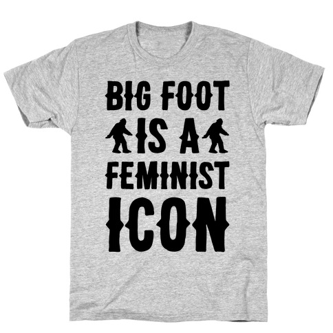 Bigfoot Is A Feminist Icon T-Shirt