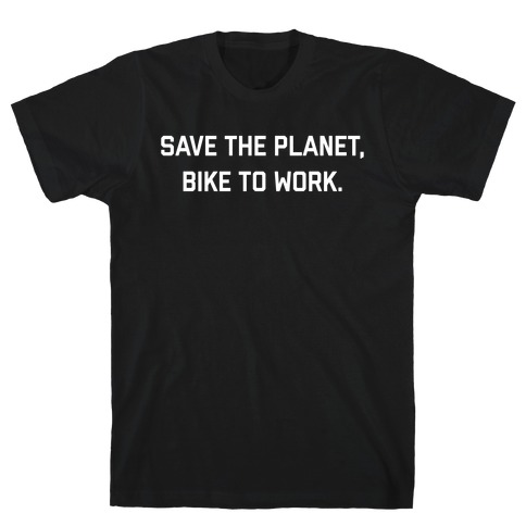 Save The Planet, Bike To Work. T-Shirt