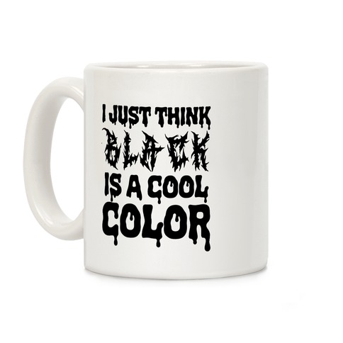 I Just Think Black Is A Cool Color Coffee Mug