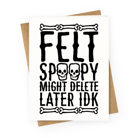 Felt Spoopy Might Delete Later Idk Parody Greeting Card