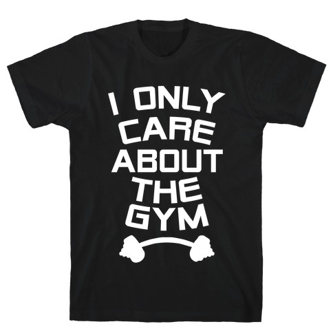 I Only Care About the Gym T-Shirt