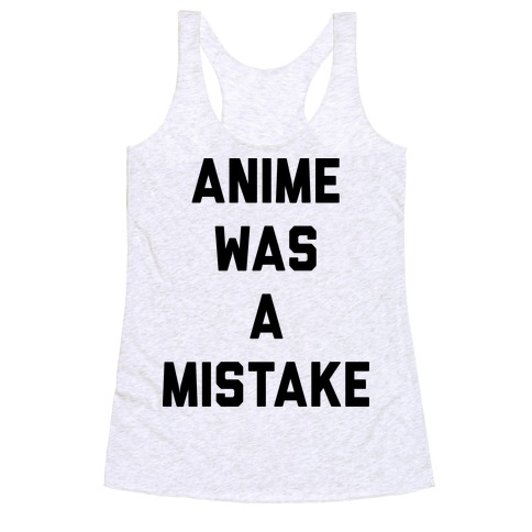 Anime Was A Mistake Racerback Tank Top