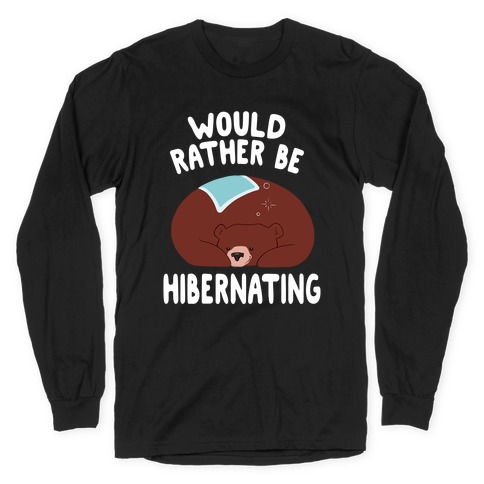 Would Rather Be Hibernating Long Sleeve T-Shirt