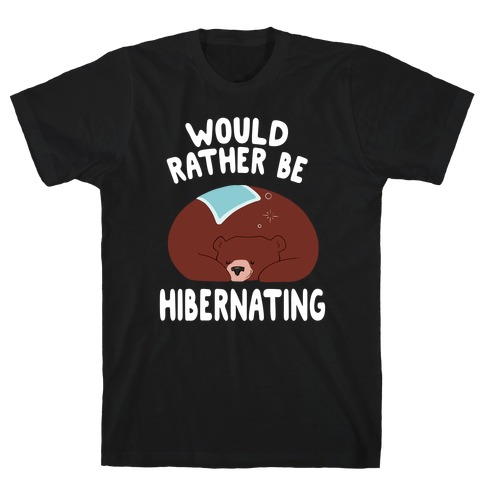Would Rather Be Hibernating T-Shirt