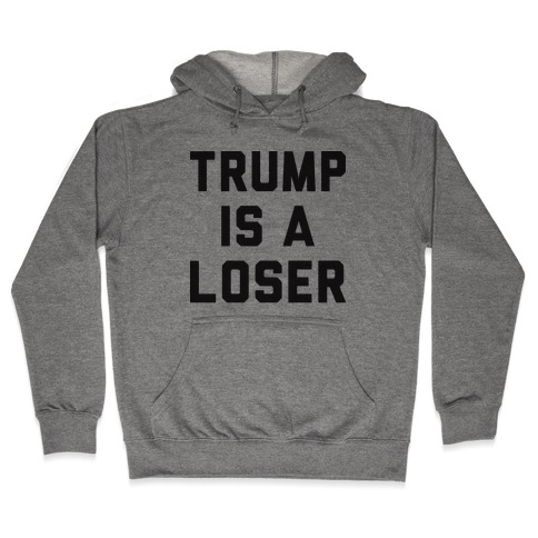 Trump Is A Loser Hooded Sweatshirt