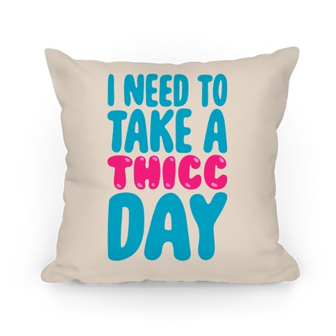 I Need To Take A Thicc Day Pillow