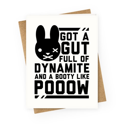 Got a Gut Full of Dynamite and a Booty Like POOOW Greeting Card